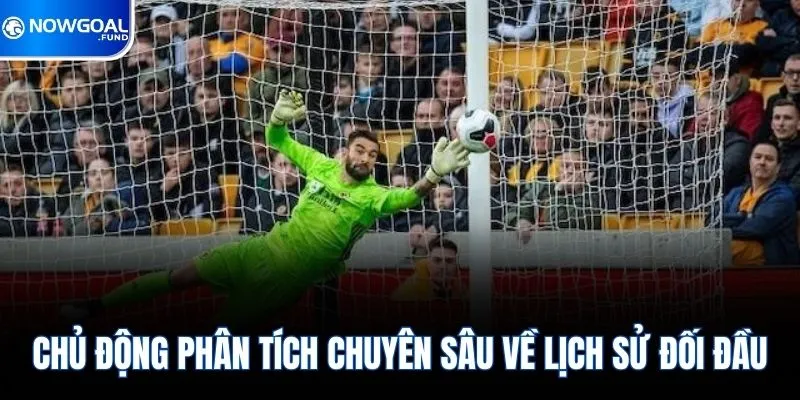 Cách Chơi Kèo Giữ Sạch Lưới Chuẩn Lên Tới 99% Tại Nowgoal 4 Chủ động phân tích chuyên sâu về lịch sử đối đầu