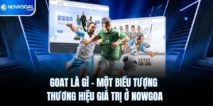 Goat Là Gì? Một Biểu Tượng Thương Hiệu Giá Trị Ở Nowgoal 