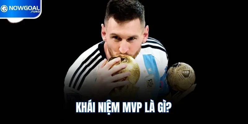 MVP Là Gì? Tiêu Chí Đánh Giá Cầu Thủ Số 1 Từ Nowgoal 1 Khái niệm MVP là gì?
