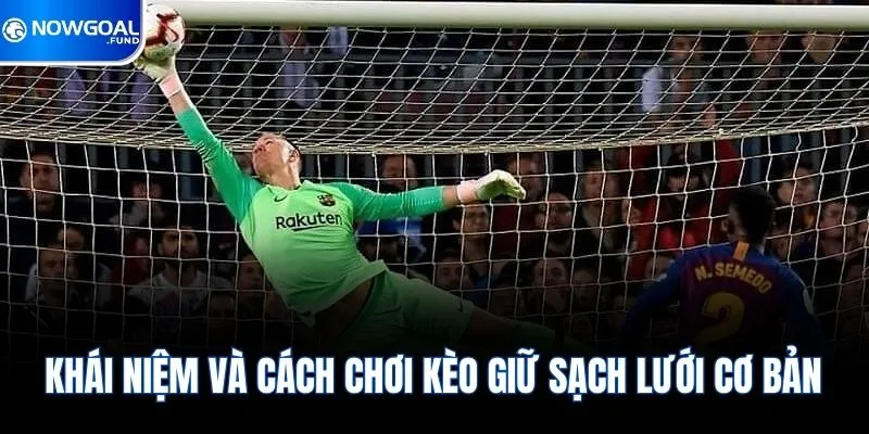 Cách Chơi Kèo Giữ Sạch Lưới Chuẩn Lên Tới 99% Tại Nowgoal 1 Khái niệm và cách chơi kèo giữ sạch lưới cơ bản