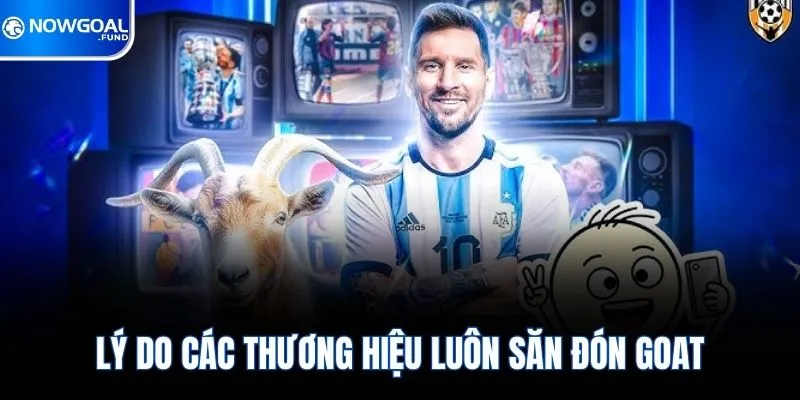 Goat Là Gì? Một Biểu Tượng Thương Hiệu Giá Trị Ở Nowgoal 4 Lý do các thương hiệu luôn săn đón Goat