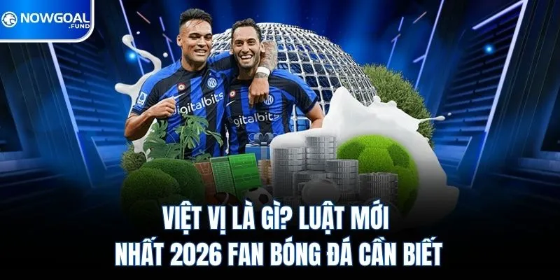 Việt Vị Là Gì? Luật Mới Nhất 2026 Fan Bóng Đá Cần Biết