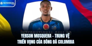 Yerson Mosquera - Trung Vệ Triển Vọng Của Bóng Đá Colombia 2 Yerson Mosquera - Trung Vệ Triển Vọng Của Bóng Đá Colombia
