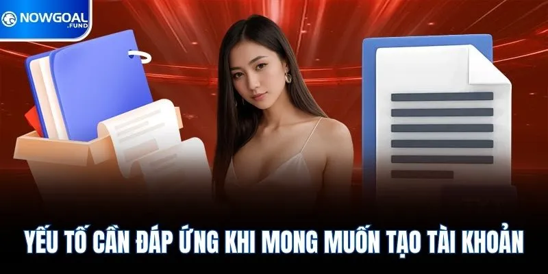 Điều Khoản Điều Kiện Nowgoal 2 Yếu tố cần đáp ứng khi mong muốn tạo tài khoản